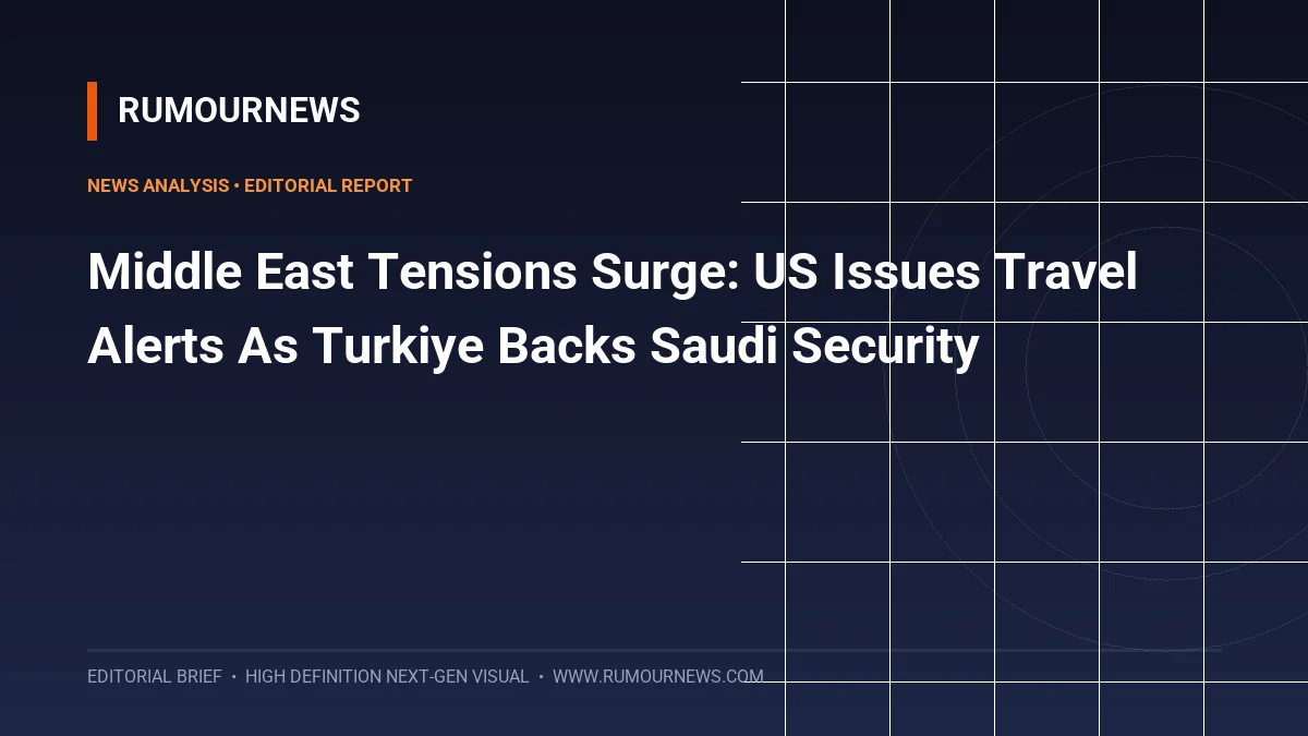 Middle East Tensions Surge: US Issues Travel Alerts As Turkiye Backs Saudi Security