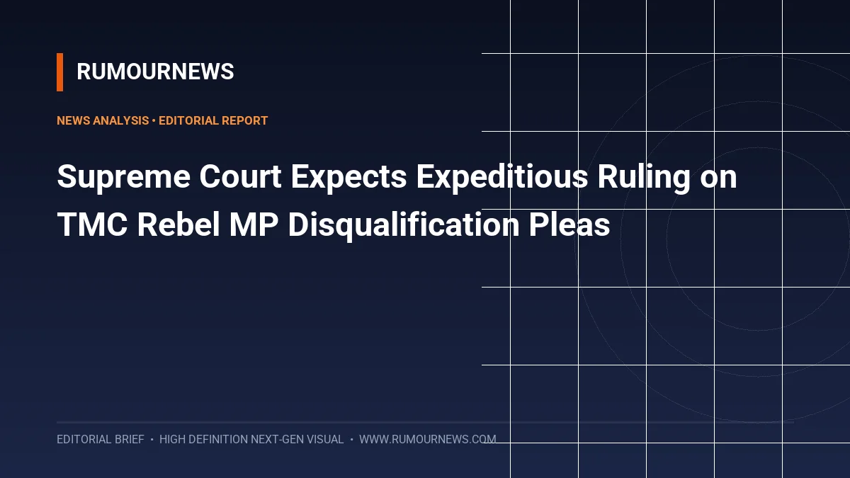 Supreme Court Expects Expeditious Ruling on TMC Rebel MP Disqualification Pleas