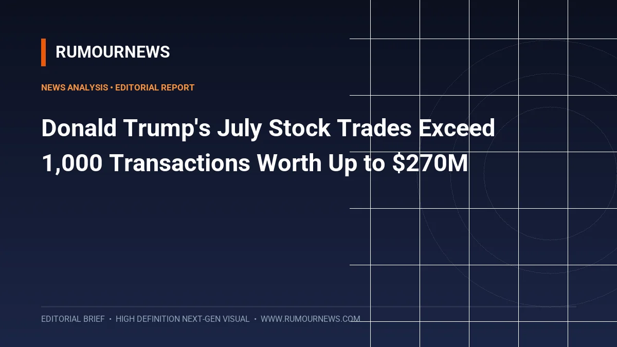 Donald Trump's July Stock Trades Exceed 1,000 Transactions Worth Up to $270M